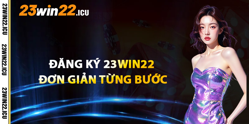 Đăng Ký 23win22 Đơn Giản Theo Từng Bước