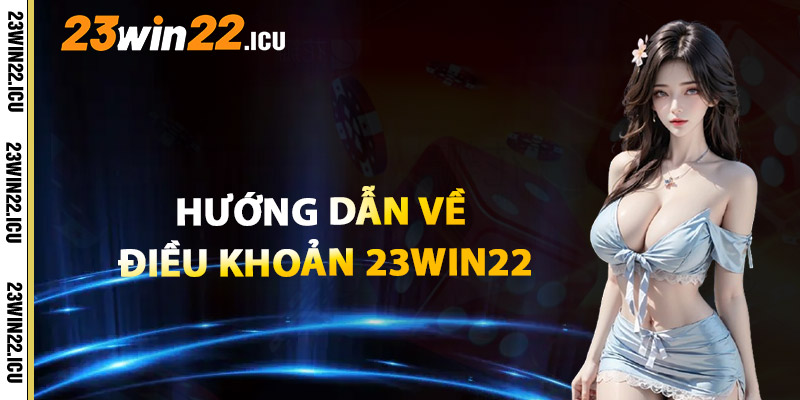 Hướng Dẫn Hiểu Đúng Về Điều Khoản 23win22
